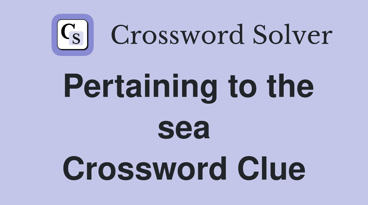 Pertaining to the sea Crossword Clue