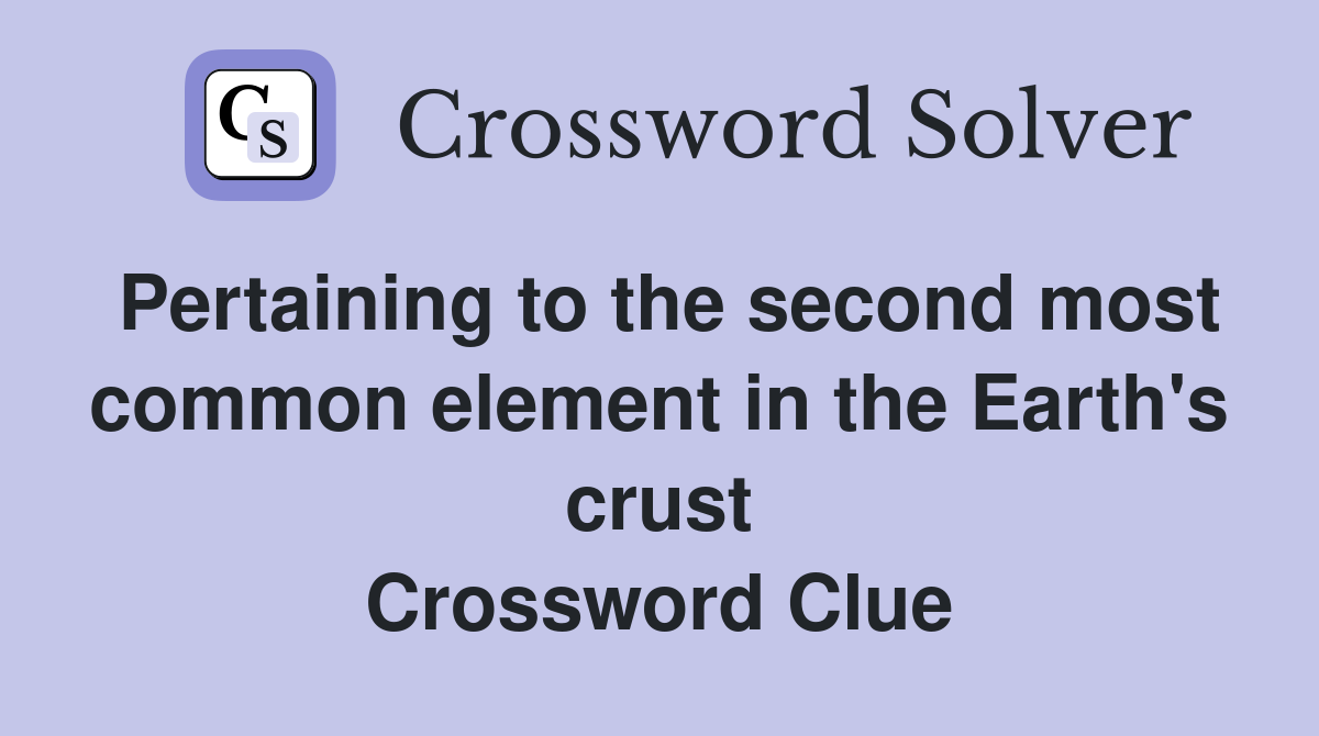 Pertaining to the second most common element in the Earth's crust Crossword Clue