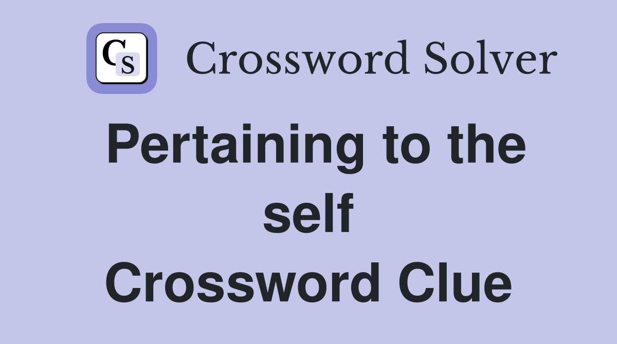Pertaining to the self Crossword Clue