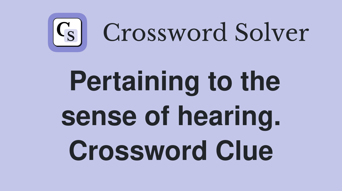 Pertaining to the sense of hearing. Crossword Clue