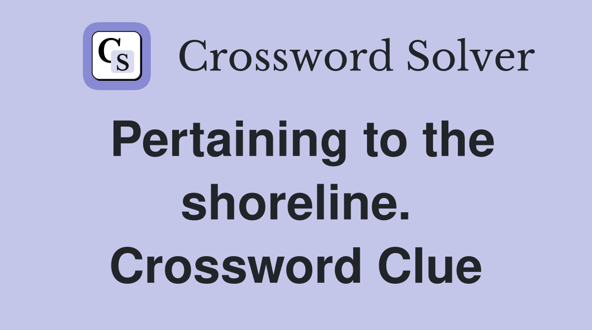 Pertaining to the shoreline. Crossword Clue