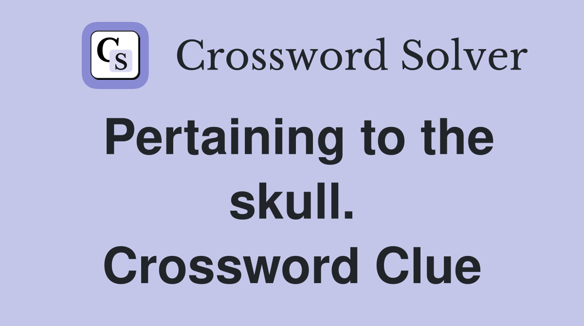 Pertaining to the skull. Crossword Clue