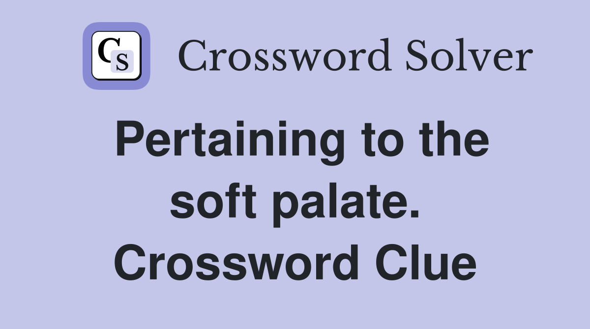 Pertaining to the soft palate. Crossword Clue