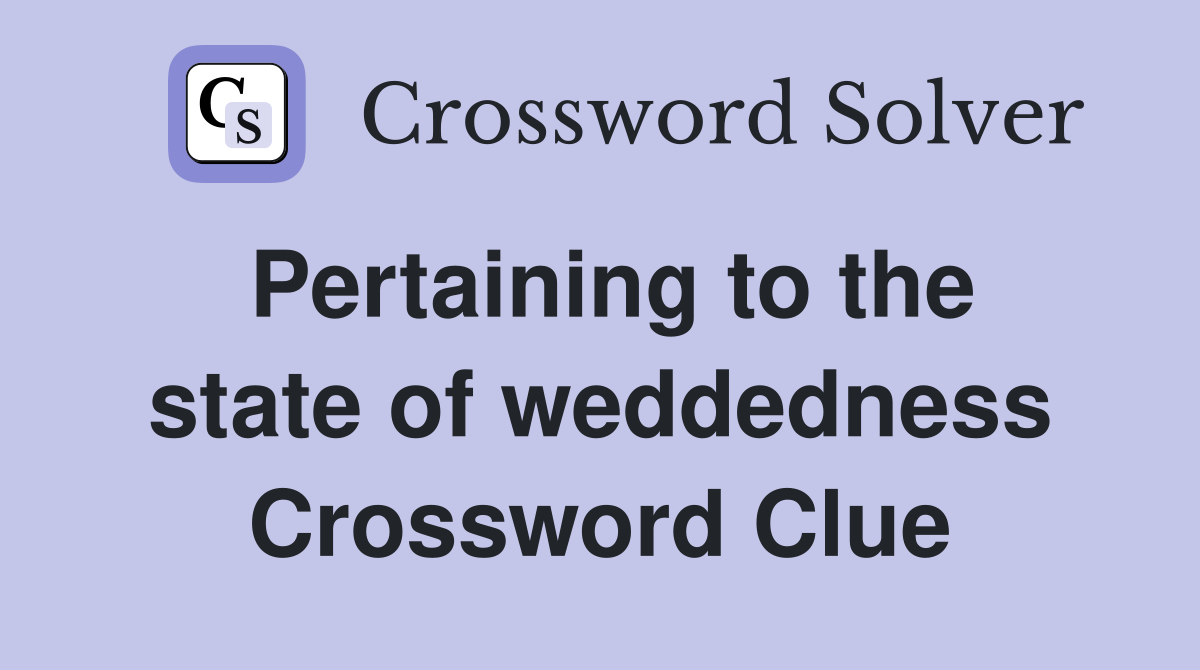 Pertaining to the state of weddedness Crossword Clue