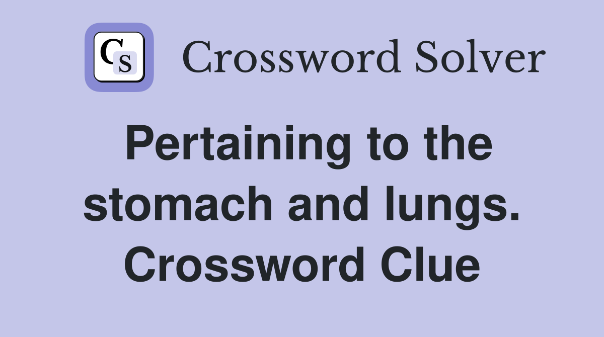 Pertaining to the stomach and lungs. Crossword Clue