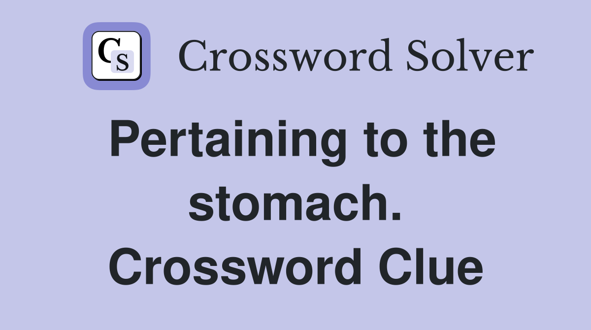 Pertaining to the stomach. Crossword Clue