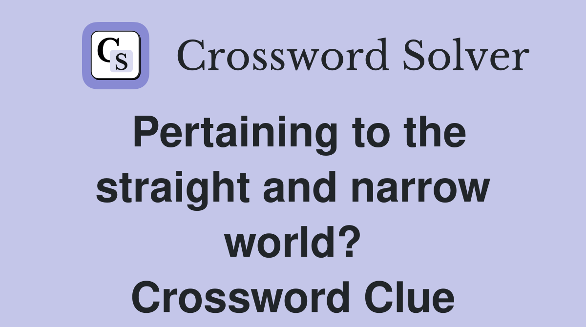 Pertaining to the straight and narrow world? Crossword Clue