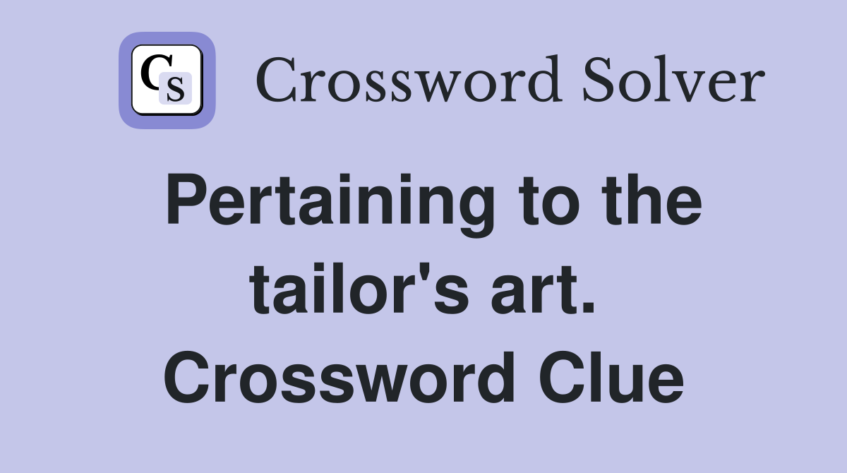 Pertaining to the tailor's art. Crossword Clue