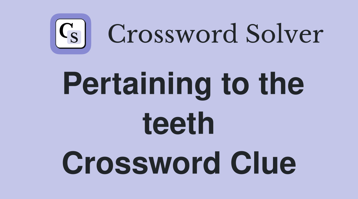 Pertaining to the teeth Crossword Clue