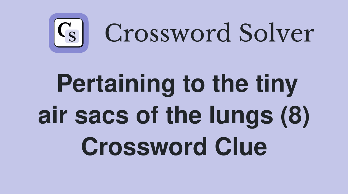 Pertaining to the tiny air sacs of the lungs (8) Crossword Clue