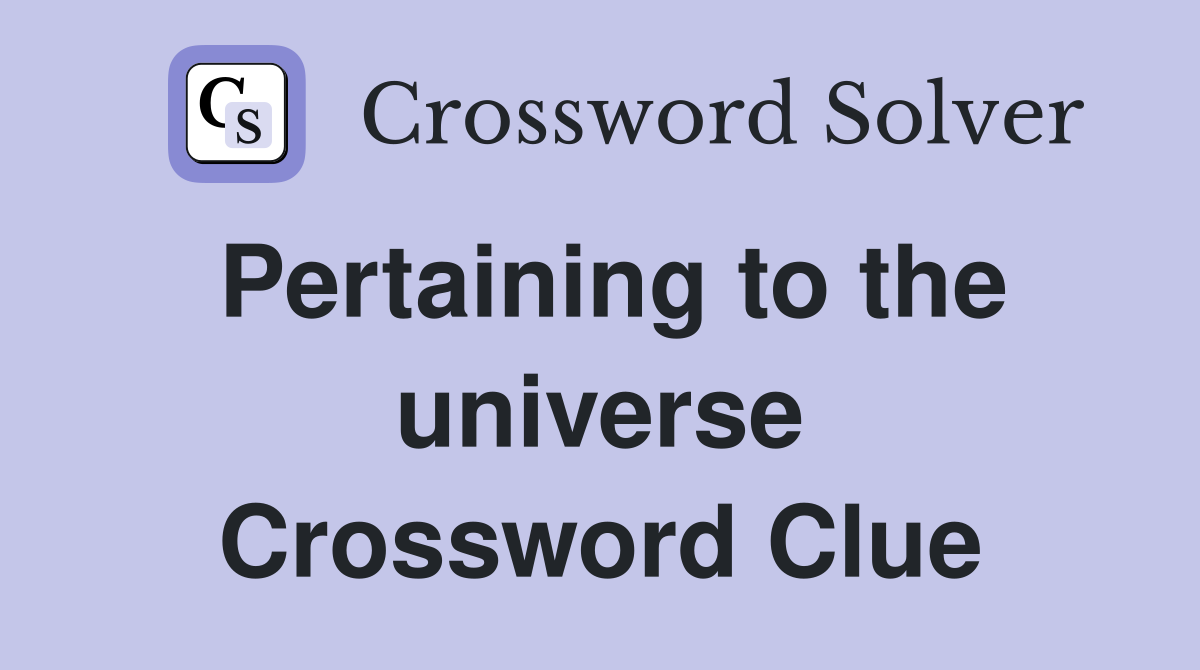 Pertaining to the universe Crossword Clue
