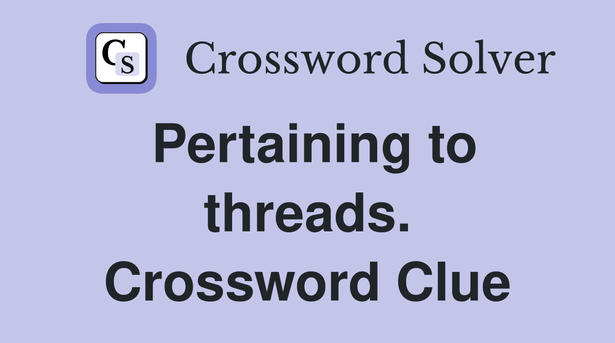 Pertaining to threads. Crossword Clue