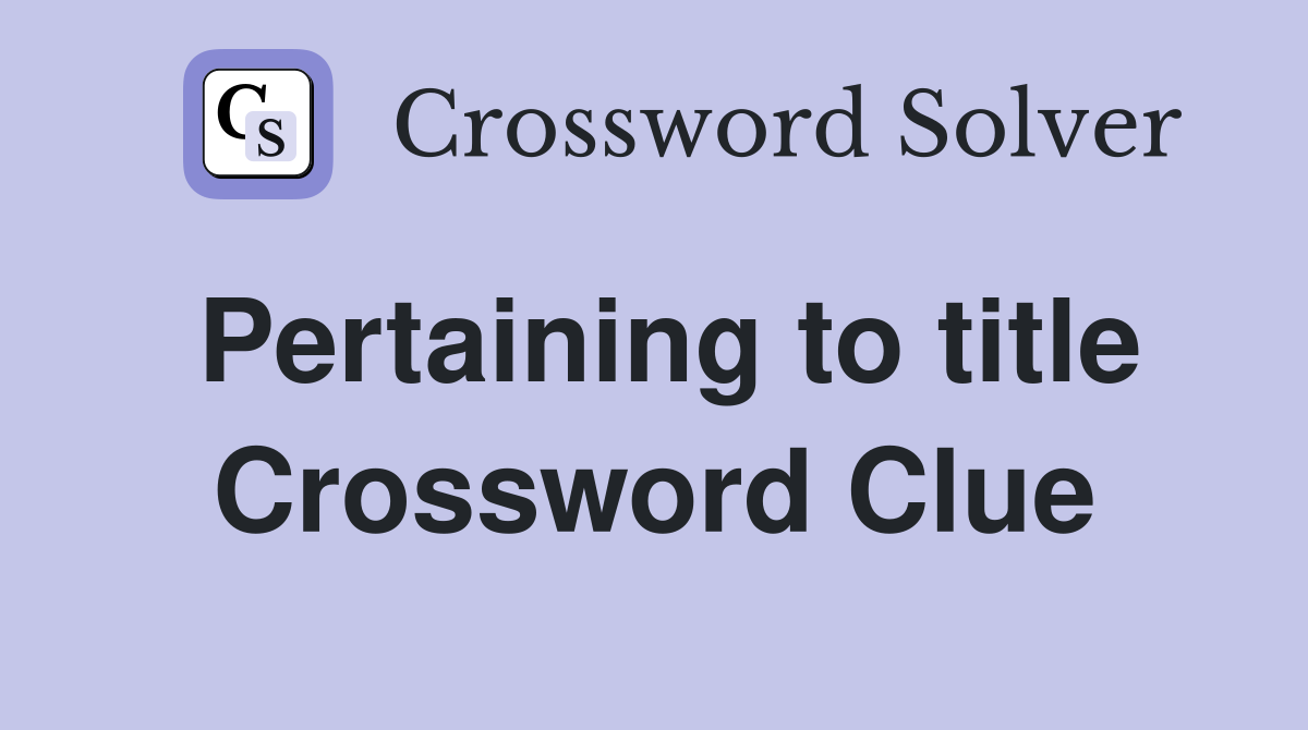 Pertaining to title Crossword Clue