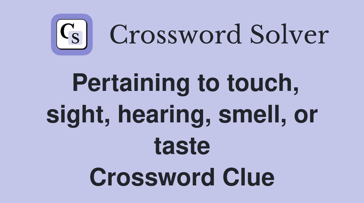 Pertaining to touch, sight, hearing, smell, or taste Crossword Clue