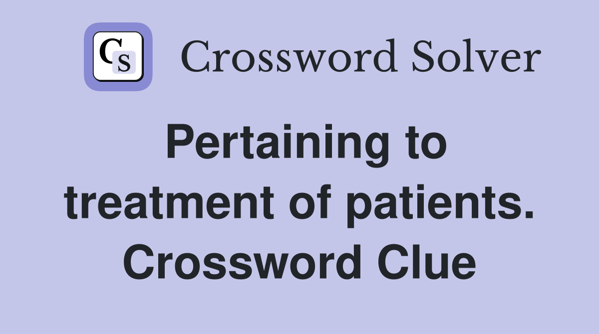 Pertaining to treatment of patients. Crossword Clue