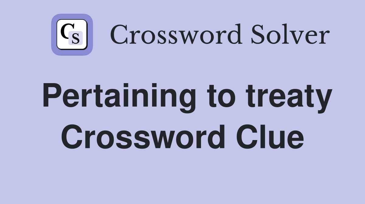 Pertaining to treaty Crossword Clue