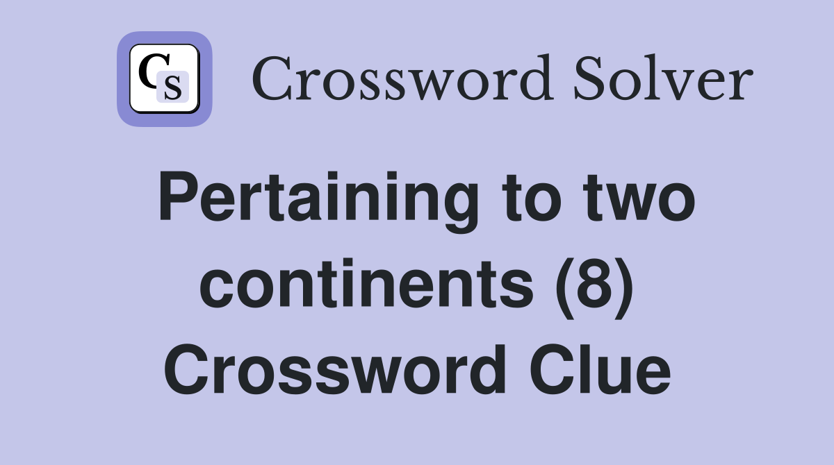 Pertaining to two continents (8) Crossword Clue