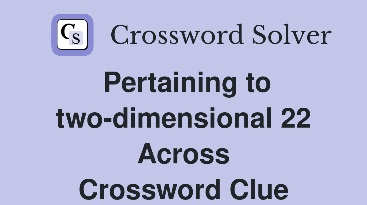 Pertaining to two-dimensional 22 Across Crossword Clue