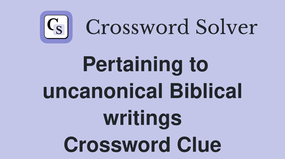 Pertaining to uncanonical Biblical writings Crossword Clue