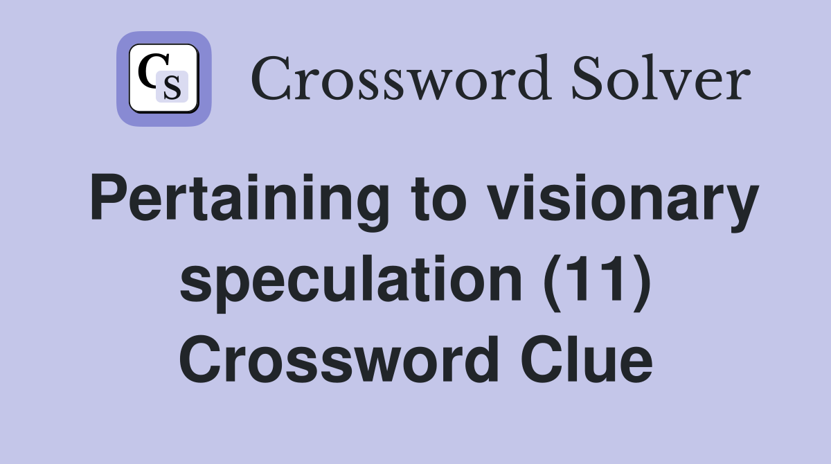 Pertaining to visionary speculation (11) Crossword Clue