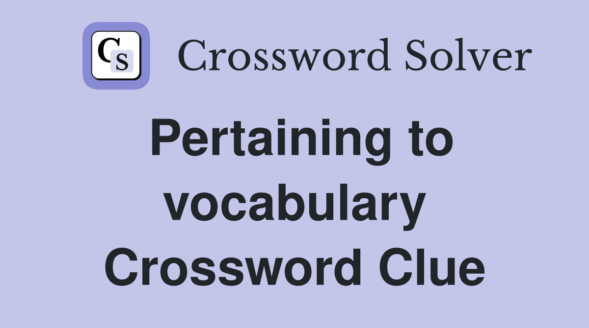Pertaining to vocabulary Crossword Clue