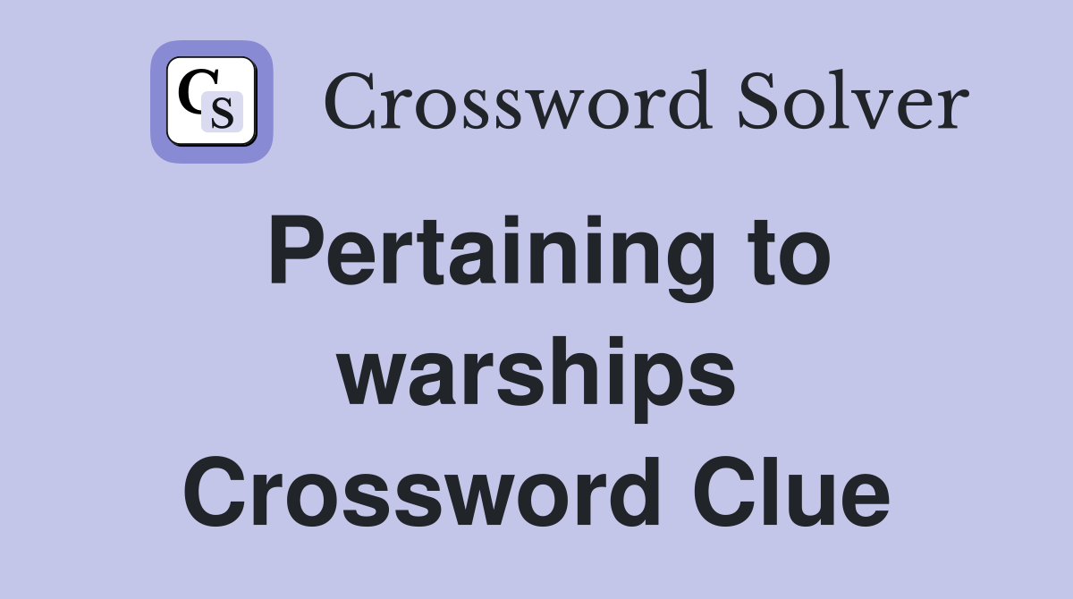 Pertaining to warships Crossword Clue
