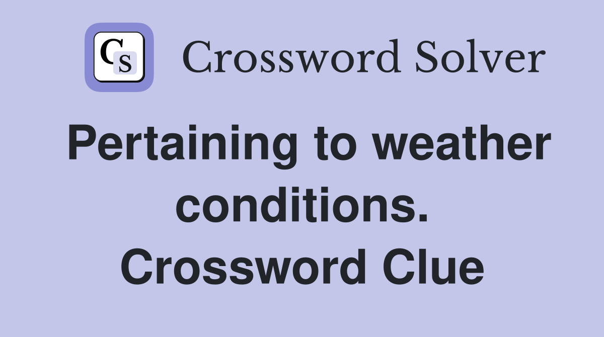 Pertaining to weather conditions. Crossword Clue