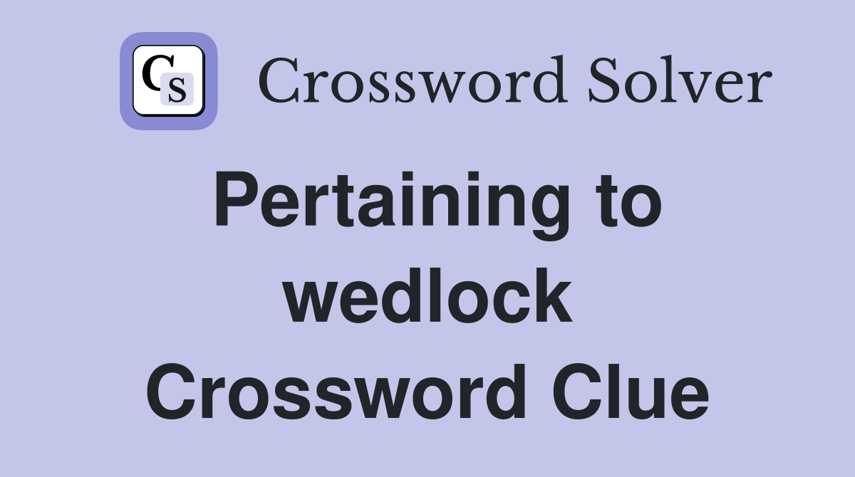 Pertaining to wedlock Crossword Clue