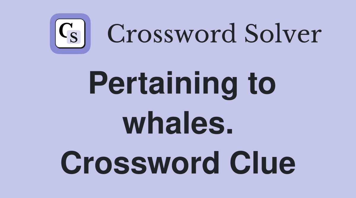 Pertaining to whales. Crossword Clue