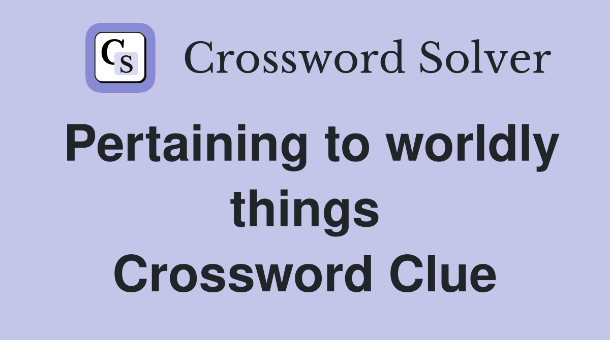 Pertaining to worldly things Crossword Clue