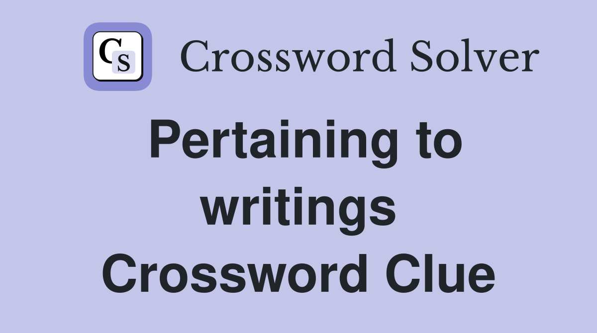 Pertaining to writings Crossword Clue