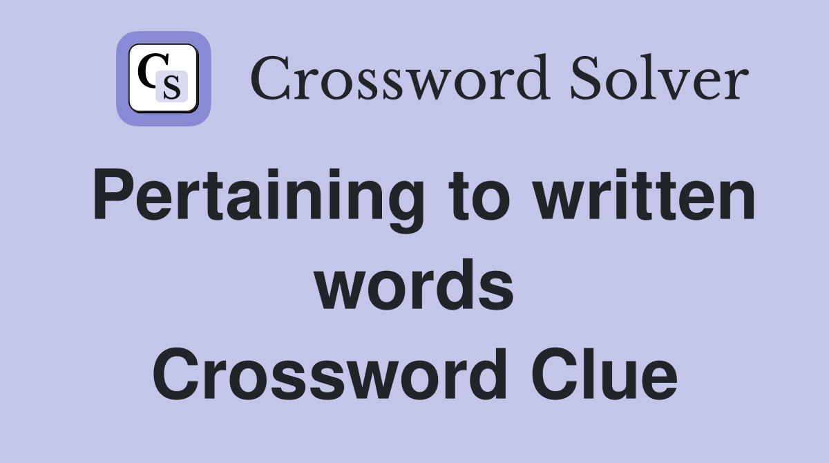 Pertaining to written words Crossword Clue