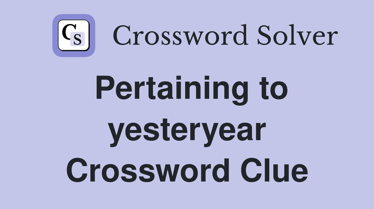 Pertaining to yesteryear Crossword Clue