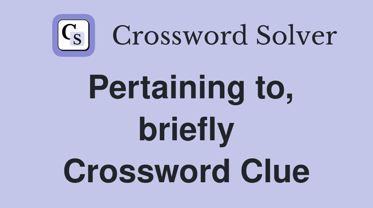 Pertaining to, briefly Crossword Clue