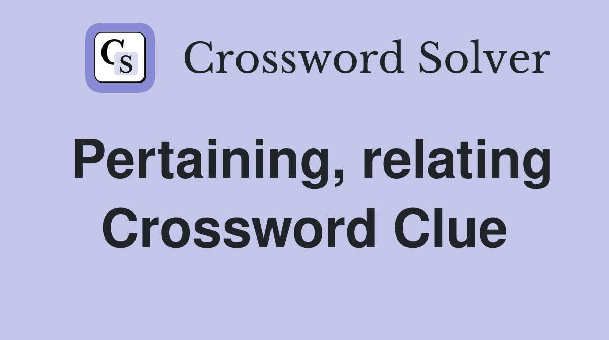 Pertaining, relating Crossword Clue