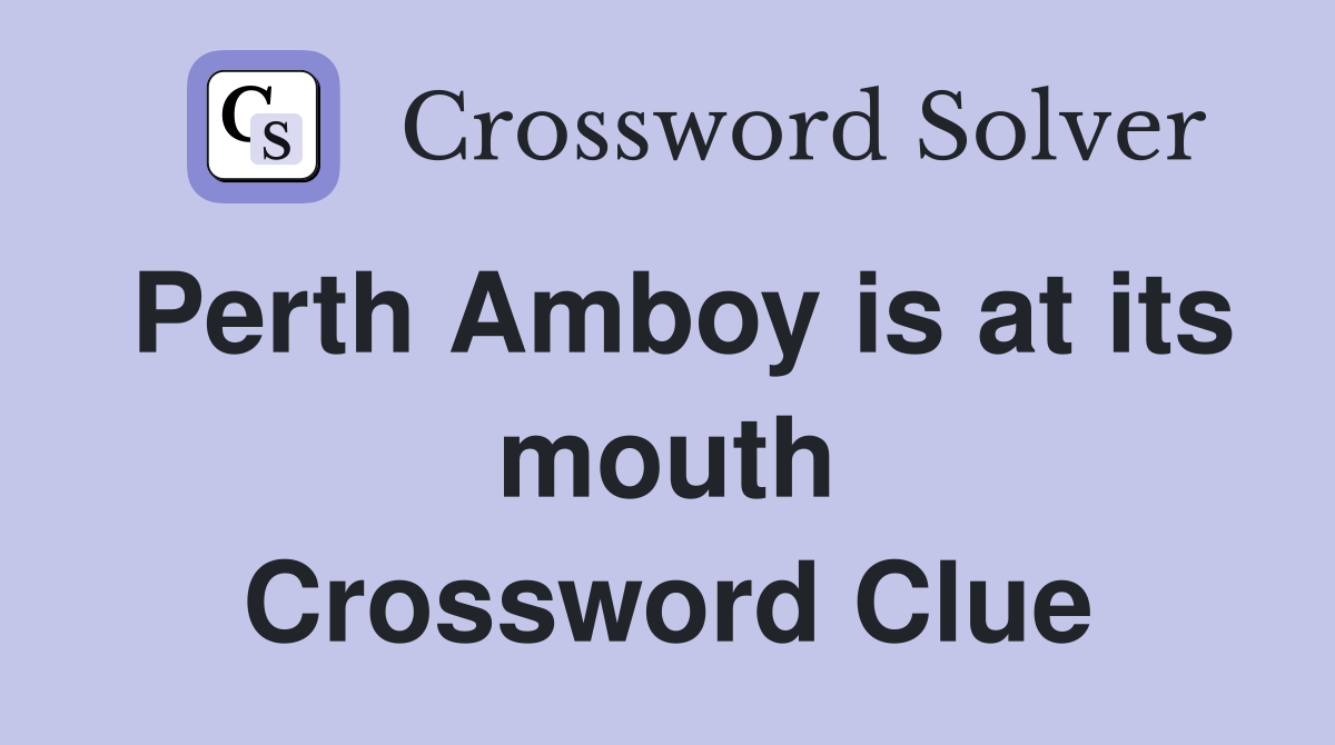 Perth Amboy is at its mouth Crossword Clue