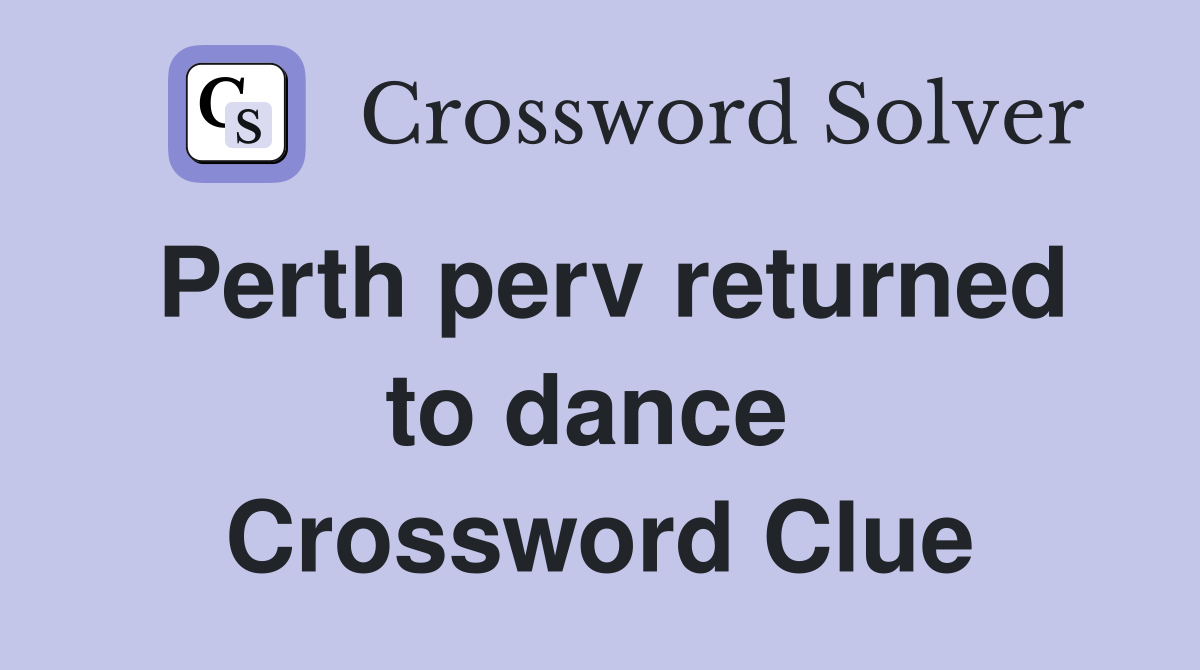 Perth perv returned to dance  Crossword Clue