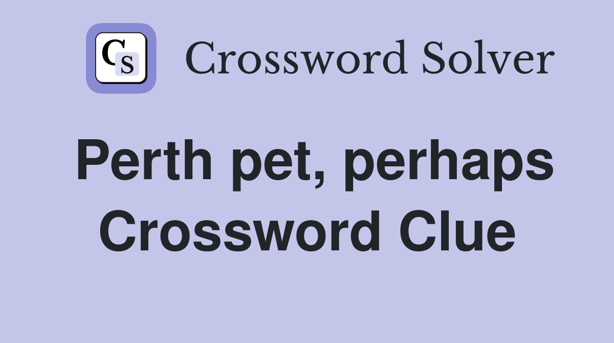 Perth pet, perhaps Crossword Clue