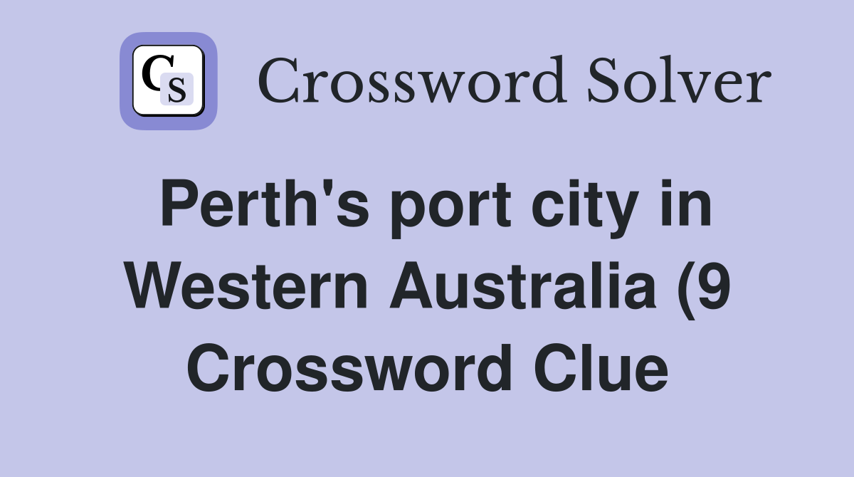 Perth #39 s port city in Western Australia (9) Crossword Clue Answers Perth #39 s port city in Western Australia (9) Crossword Clue Answers