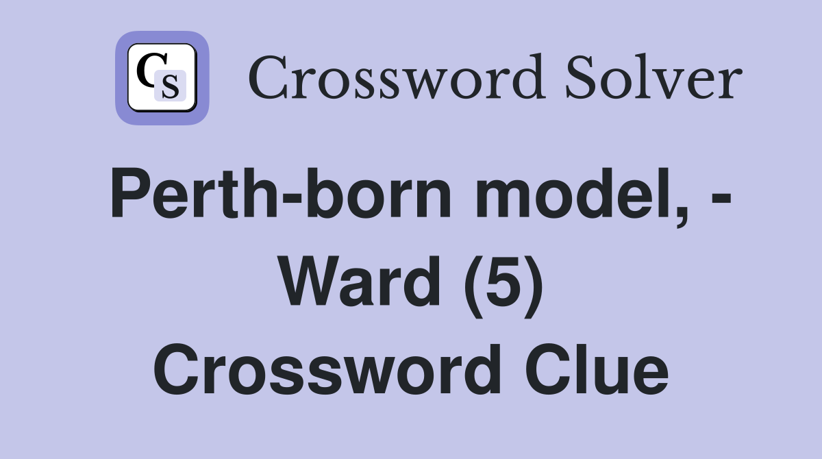 Perth-born model, - Ward (5) Crossword Clue