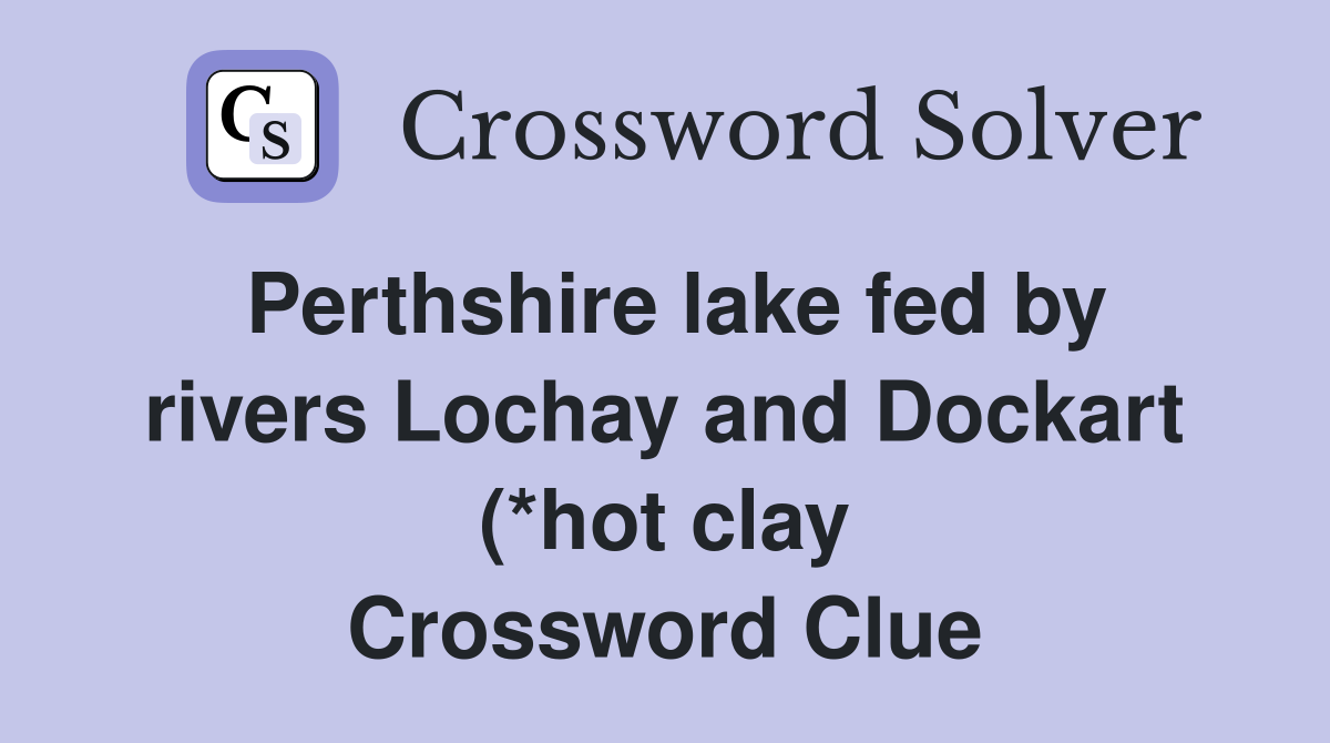 Perthshire lake fed by rivers Lochay and Dockart (*hot clay) (4 3 Perthshire lake fed by rivers Lochay and Dockart (*hot clay) (4 3