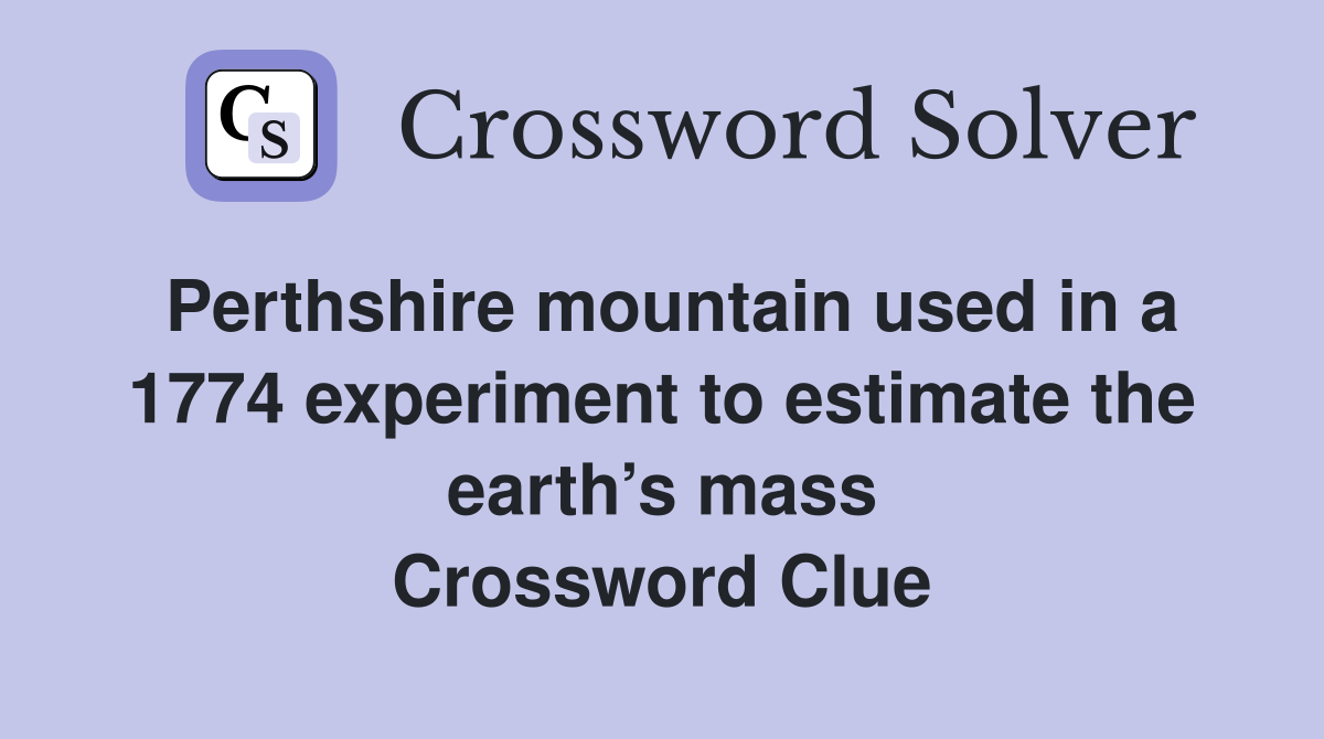 Perthshire mountain used in a 1774 experiment to estimate the earth’s mass Crossword Clue