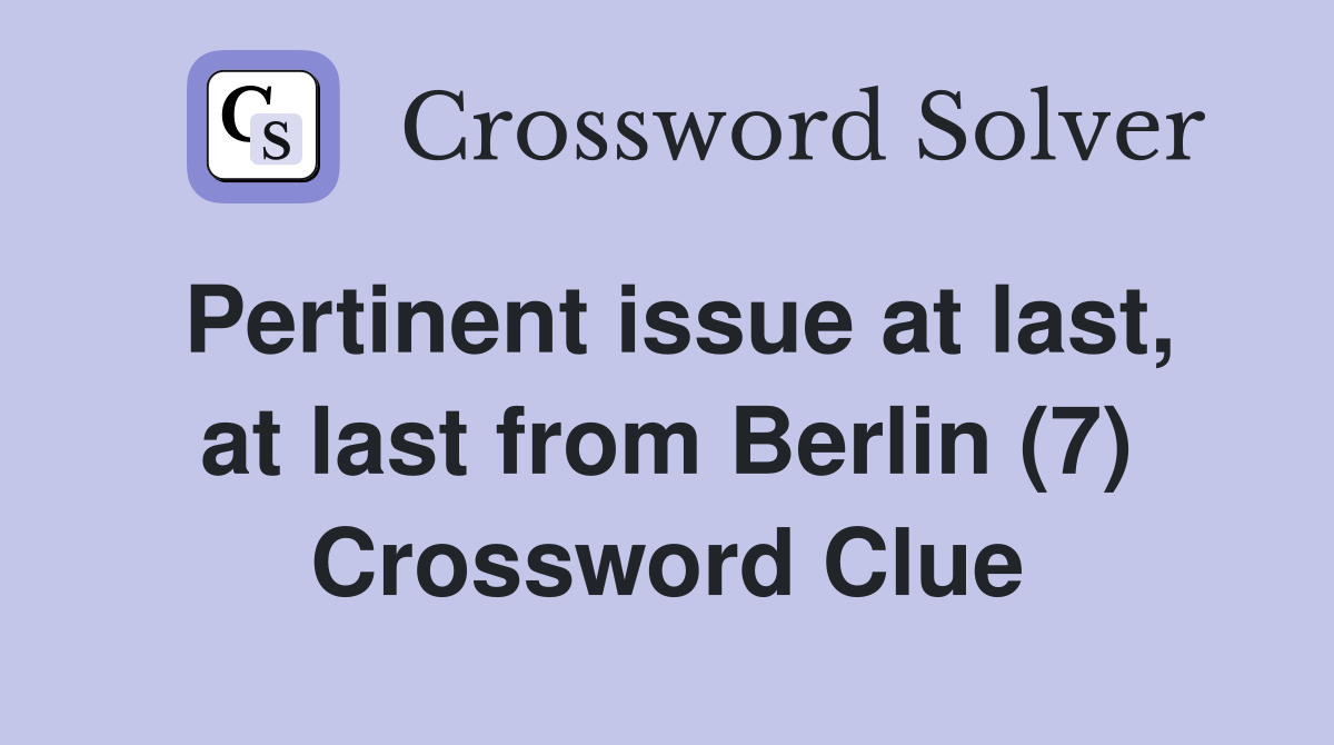 Pertinent issue at last, at last from Berlin (7) Crossword Clue