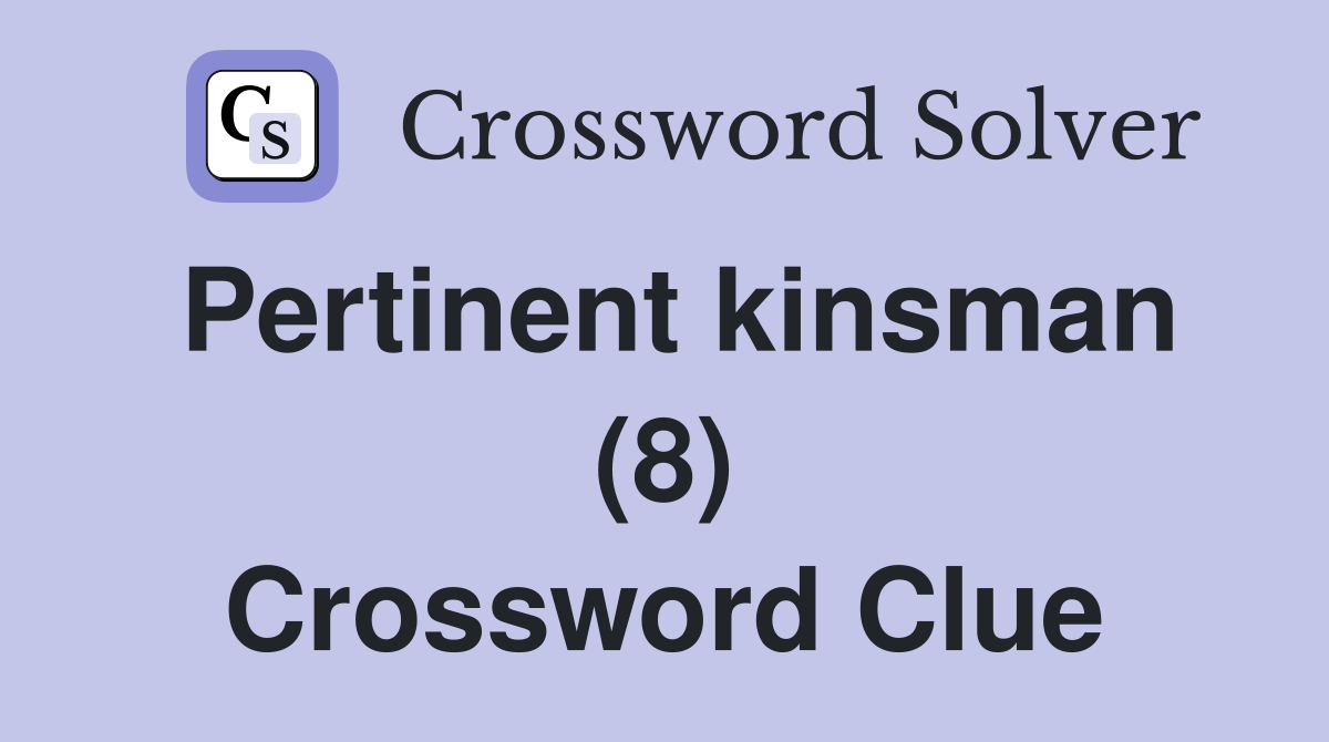 Pertinent kinsman (8) Crossword Clue
