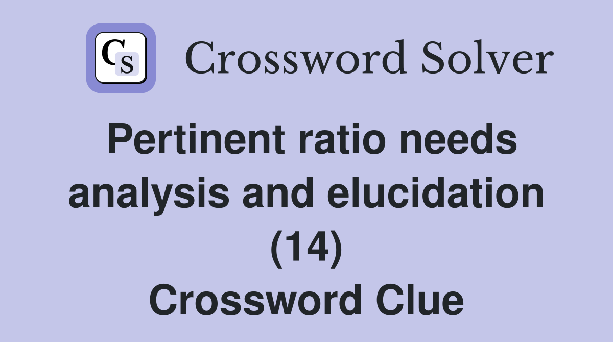 Pertinent ratio needs analysis and elucidation (14) Crossword Clue