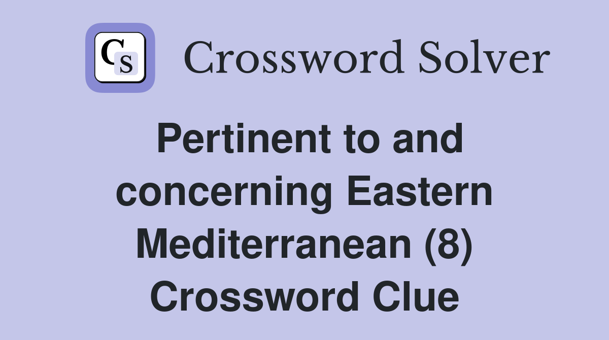 Pertinent to and concerning Eastern Mediterranean (8) Crossword Clue