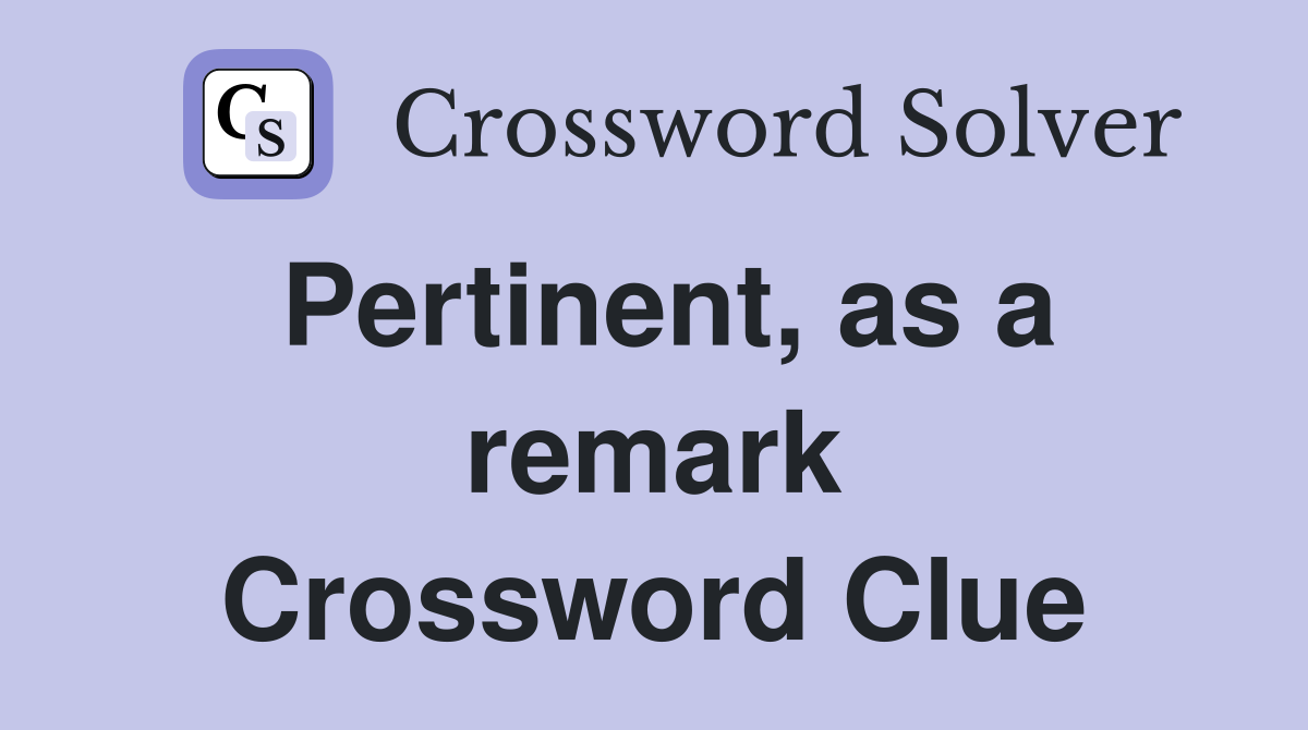 Pertinent, as a remark Crossword Clue