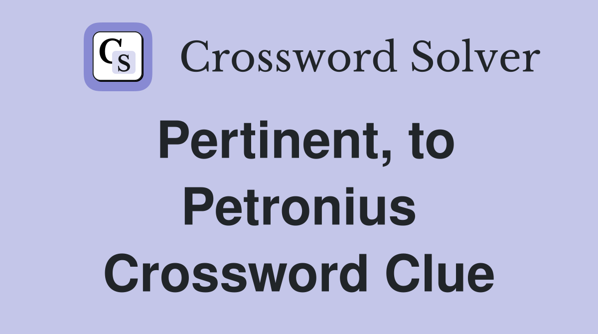 Pertinent, to Petronius Crossword Clue