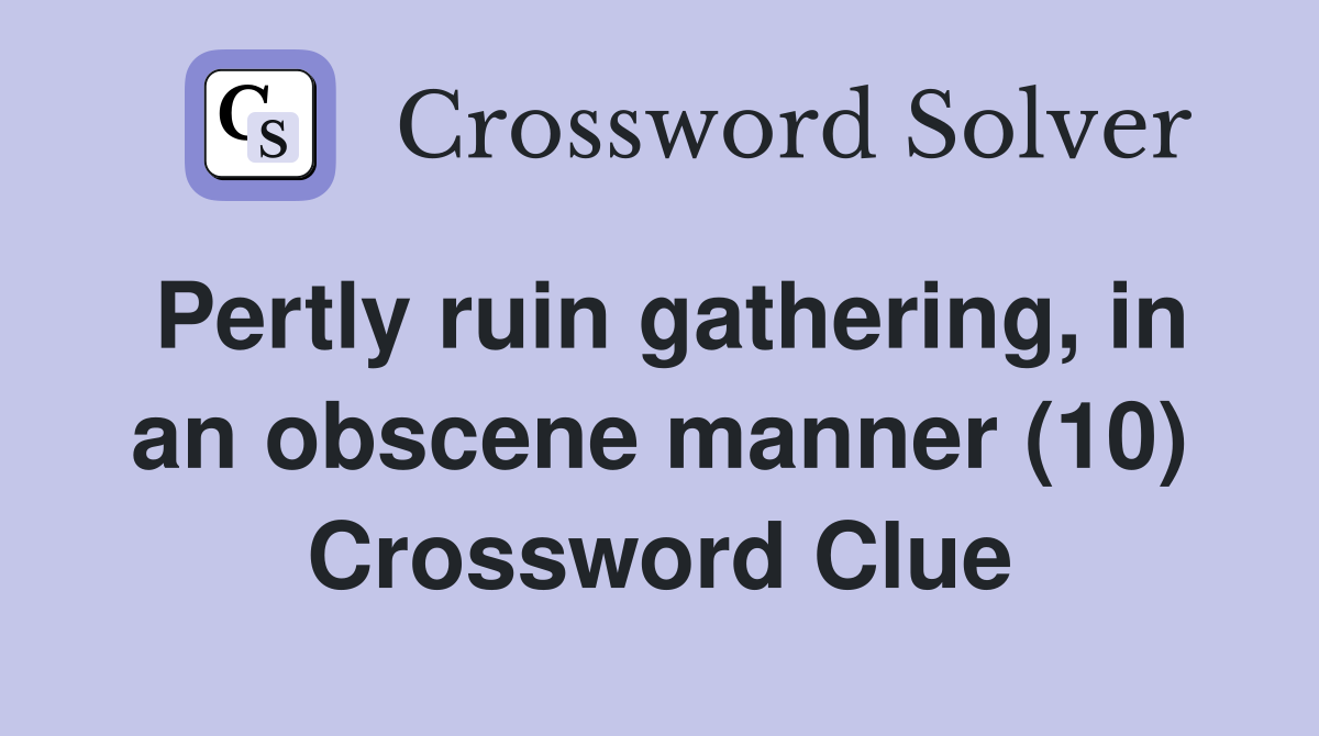 Pertly ruin gathering, in an obscene manner (10) Crossword Clue