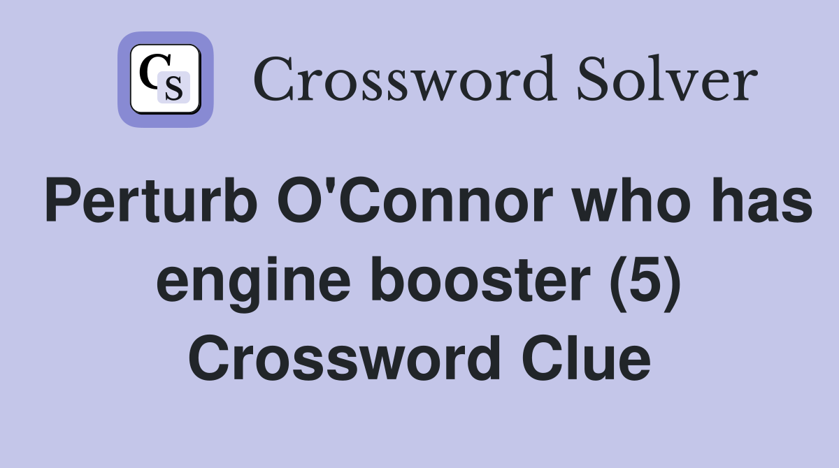 Perturb O'Connor who has engine booster (5) Crossword Clue